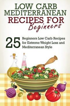 portada Low Carb: Low Carb Cookbook and Low Carb Recipes: 25 Low Carb Beginners' Recipes for Extreme Weight Loss and Mediterranean Style (en Inglés)