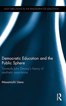 portada Democratic Education and the Public Sphere: Towards John Dewey’S Theory of Aesthetic Experience (New Directions in the Philosophy of Education) (en Inglés)