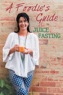 portada A Foodie's Guide to Juice Fasting (en Inglés)