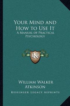 portada your mind and how to use it: a manual of practical psychology (en Inglés)