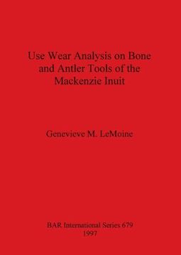 portada Use Wear Analysis on Bone and Antler Tools of the Mackenzie Inuit (679) (British Archaeological Reports International Series) (en Inglés)