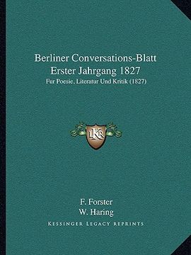 portada Berliner Conversations-Blatt Erster Jahrgang 1827: Fur Poesie, Literatur Und Kritik (1827) (en Alemán)