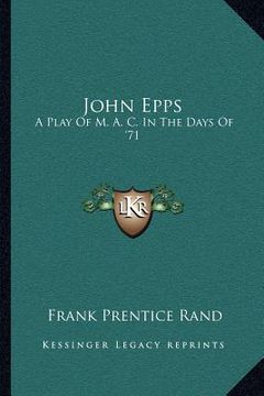 portada john epps: a play of m. a. c. in the days of '71 (in English)