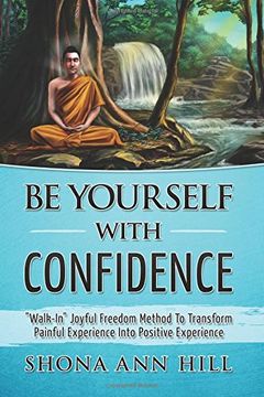 portada Be Yourself With Confidence: "Walk-In" Joyful Freedom Method To Transform Painful Experience Into Positive Experience