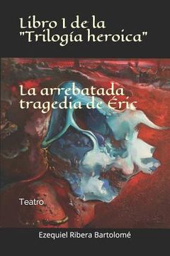 portada La arrebatada tragedia de Éric (Libro I de la "Trilogía heroica"): Teatro