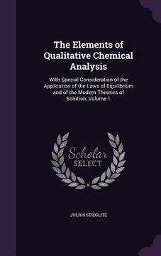 portada The Elements of Qualitative Chemical Analysis: With Special Consideration of the Application of the Laws of Equilibrium and of the Modern Theories of (en Inglés)