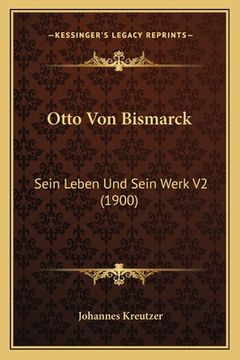 portada Otto Von Bismarck: Sein Leben Und Sein Werk V2 (1900) (en Alemán)