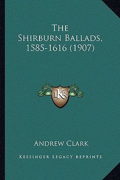 portada the shirburn ballads, 1585-1616 (1907) the shirburn ballads, 1585-1616 (1907) (in English)