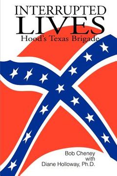 portada interrupted lives: hood's texas brigade (en Inglés)