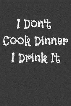 portada I Don't Cook Dinner I Drink It (in English)