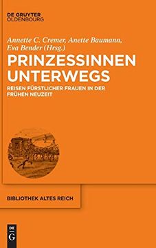 portada Prinzessinnen Unterwegs: Reisen Fürstlicher Frauen in der Frühen Neuzeit (Bibliothek Altes Reich) (en Alemán)