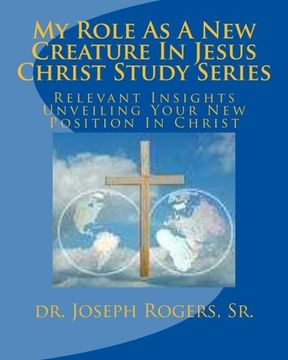 portada My Role As A New Creature In Jesus Christ Study Series: Relevant Insights Unveiling Your New Position In Christ