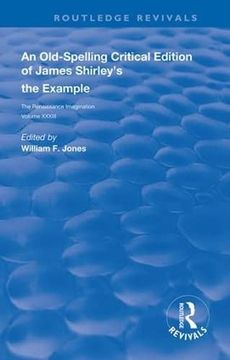 portada An Old-Spelling Critical Edition of James Shirley's the Example: The Renaissance Imagination (Routledge Revivals) (en Inglés)