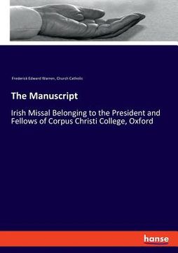 portada The Manuscript: Irish Missal Belonging to the President and Fellows of Corpus Christi College, Oxford (en Inglés)