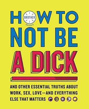 portada How to not be a Dick: And Other Essential Truths About Work, Sex, Love—And Everything Else That Matters 