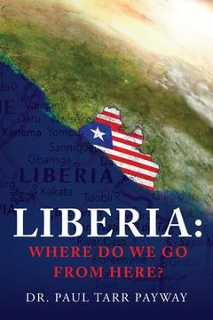portada Liberia: Where Do We Go From Here?: A Political, Sociological, Educational and Spiritual Review of the Liberian People