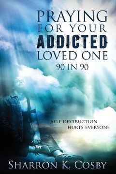 Praying for Your Addicted Loved One: 90 in 90 (en Inglés)