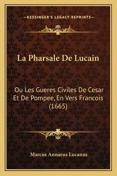 portada La Pharsale De Lucain: Ou Les Gueres Civiles De Cesar Et De Pompee, En Vers Francois (1665) (in French)