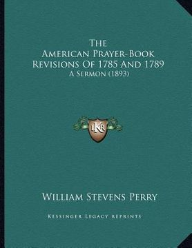 portada the american prayer-book revisions of 1785 and 1789: a sermon (1893) (en Inglés)