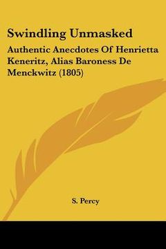 portada swindling unmasked: authentic anecdotes of henrietta keneritz, alias baroness de menckwitz (1805) (en Inglés)