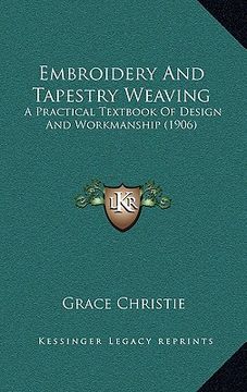 portada embroidery and tapestry weaving: a practical textbook of design and workmanship (1906) (en Inglés)