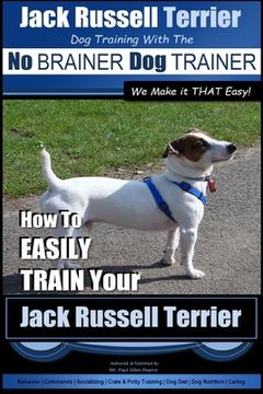 portada Jack Russell Terrier Dog Training With The No BRAINER Dog TRAINER WE Make it THAT Easy!: How To Easily Train Your Jack Russell Terrier (en Inglés)