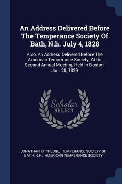 portada An Address Delivered Before The Temperance Society Of Bath, N.h. July 4, 1828: Also, An Address Delivered Before The American Temperance Society, At I