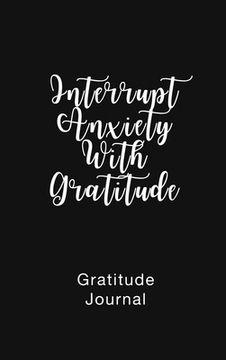 portada Gratitude Journal Interrupt Anxiety With Gratitude: Daily Gratitude Book to Practice Gratitude and Mindfulness 