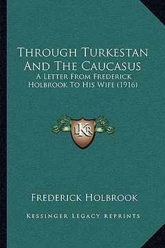 portada through turkestan and the caucasus: a letter from frederick holbrook to his wife (1916)