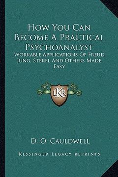 portada how you can become a practical psychoanalyst: workable applications of freud, jung, stekel and others made easy (en Inglés)