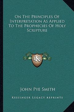 portada on the principles of interpretation as applied to the prophecies of holy scripture (en Inglés)