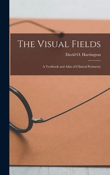 portada The Visual Fields; a Textbook and Atlas of Clinical Perimetry (en Inglés)