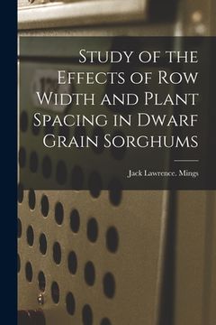 portada Study of the Effects of Row Width and Plant Spacing in Dwarf Grain Sorghums (en Inglés)