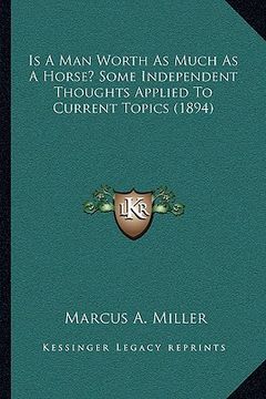 portada is a man worth as much as a horse? some independent thoughts applied to current topics (1894) (en Inglés)