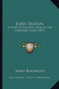 portada joan seaton: a story of percival dion in the yorkshire dales (1897) (en Inglés)