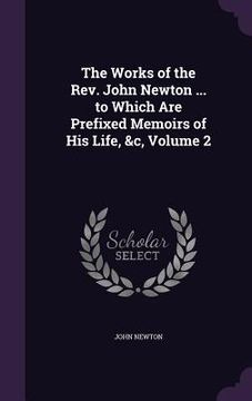 portada The Works of the Rev. John Newton ... to Which Are Prefixed Memoirs of His Life, &c, Volume 2