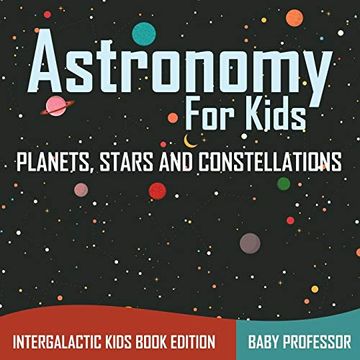 portada Astronomy for Kids: Planets, Stars and Constellations - Intergalactic Kids Book Edition (in English)