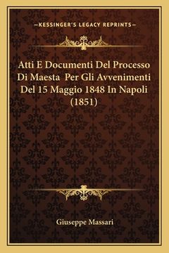 portada Atti E Documenti Del Processo Di Maesta Per Gli Avvenimenti Del 15 Maggio 1848 In Napoli (1851) (en Italiano)