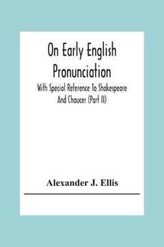 portada On Early English Pronunciation: With Special Reference To Shakespeare And Chaucer (Part Ii) (en Inglés)