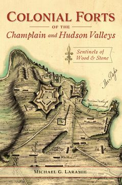 portada Colonial Forts of the Champlain and Hudson Valleys: Sentinels of Wood and Stone (en Inglés)