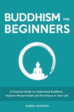 portada Buddhism for Beginners: A Practical Guide to Understanding Buddhism, Developing Inner Peace and Finding Happiness 