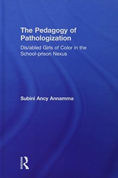 portada The Pedagogy of Pathologization: Dis/Abled Girls of Color in the School-Prison Nexus (en Inglés)