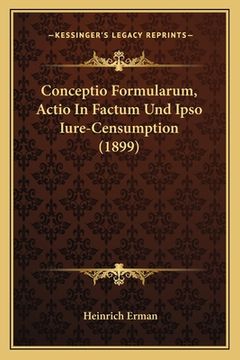 portada Conceptio Formularum, Actio In Factum Und Ipso Iure-Censumption (1899) (en Alemán)