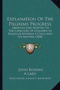 portada explanation of the pilgrims progress: abridged and adapted to the capacities of children in dialogabridged and adapted to the capacities of children i (en Inglés)