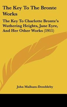 portada the key to the bronte works: the key to charlotte bronte's wuthering heights, jane eyre, and her other works (1911) (en Inglés)