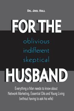 portada For the (Oblivious/Indifferent/Skeptical) Husband: Everything a Man Needs to Know about Network Marketing, Essential Oils, and Young Living