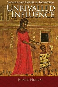 portada Unrivalled Influence: Women and Empire in Byzantium