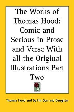 portada the works of thomas hood: comic and serious in prose and verse with all the original illustrations part two (en Inglés)
