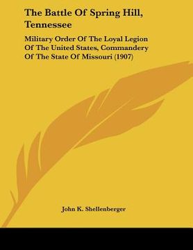 portada the battle of spring hill, tennessee: military order of the loyal legion of the united states, commandery of the state of missouri (1907) (en Inglés)