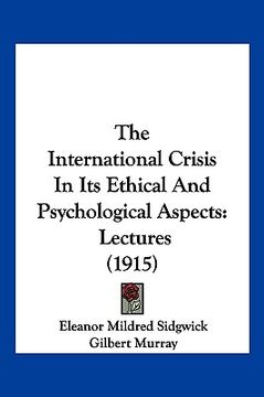 portada the international crisis in its ethical and psychological aspects: lectures (1915) (en Inglés)